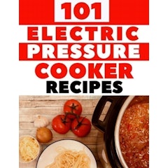 101 Electric Pressure Cooker Recipes