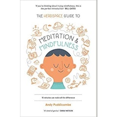 The Headspace Guide to Mindfulness & Meditation: 10 minutes can make the difference