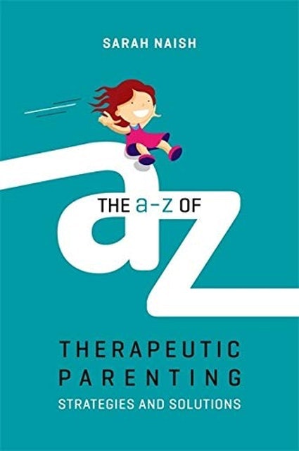 The A-Z of Therapeutic Parenting: Strategies and Solutions 1
