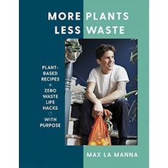 More Plants Less Waste: Plant-Based Recipes + Zero Waste Life Hacks With Purpose
