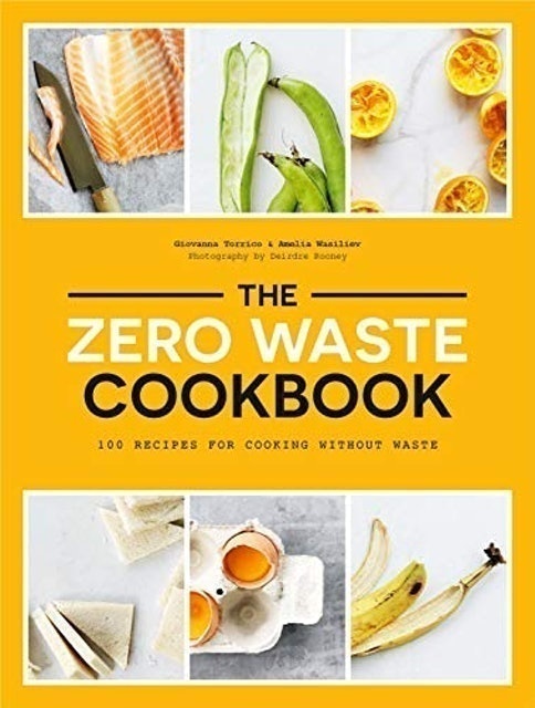The Zero Waste Cookbook: 100 Recipes for Cooking Without Waste 1