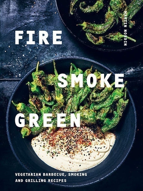 Fire, Smoke, Green: Vegetarian Barbecue, Smoking and Grilling Recipes 1