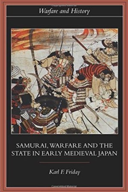 7. Samurai, Warfare and the State in Early Medieval Japan – Karl Friday 1