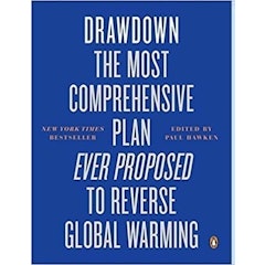 Drawdown: The Most Comprehensive Plan Ever Proposed to Reverse Global Warming