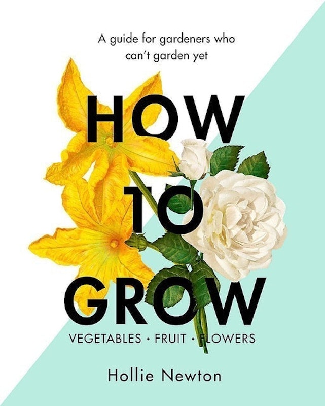 How to Grow: A Guide for Gardeners Who Can't Yet Garden 1