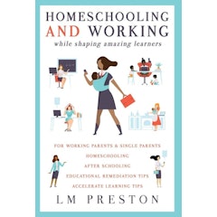 Homeschooling and Working While Shaping Amazing Learners