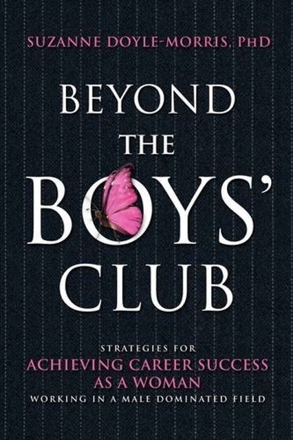 Beyond the Boys' Club: Achieving Career Success as a Woman Working in a Male Dominated Field 1
