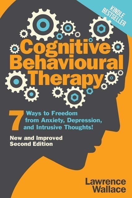 Cognitive Behavioural Therapy: 7 Ways to Freedom from Anxiety, Depression, and Intrusive Thoughts 1