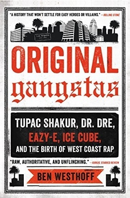 Original Gangstas: Tupac Shakur, Dr. Dre, Eazy-E, Ice Cube, and the Birth of West Coast Rap 1