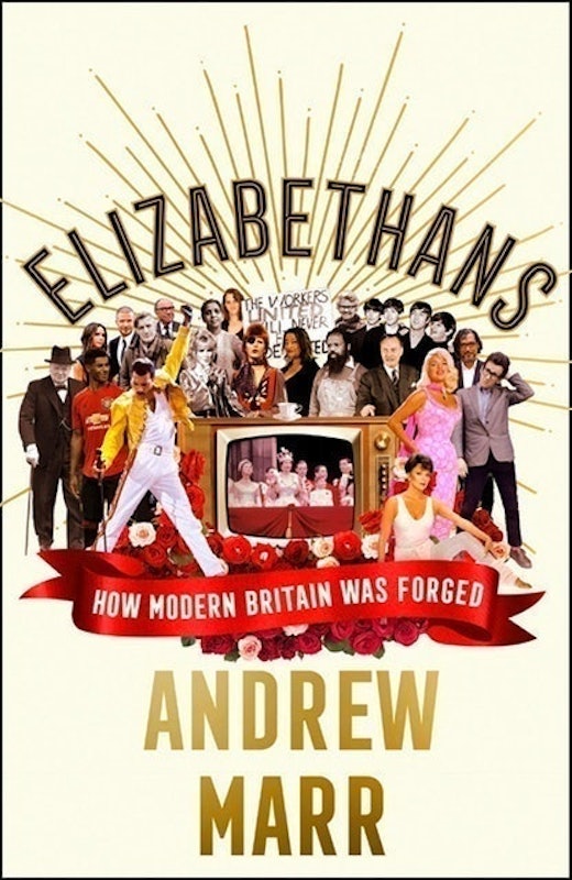 Elizabethans: How Modern Britain Was Forged 1