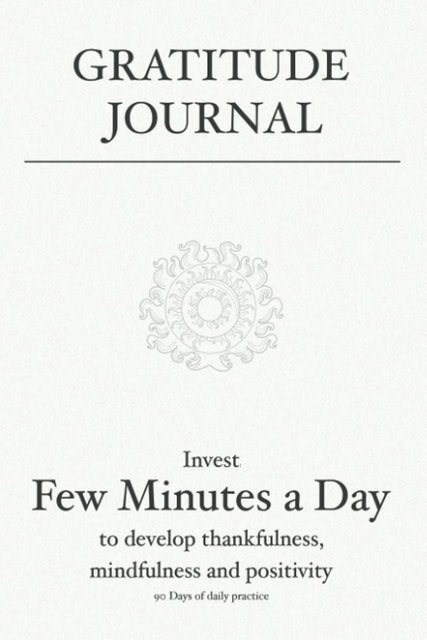 Gratitude Journal: Invest Few Minutes a Day to Develop Thankfulness, Mindfulness and Positivity  1