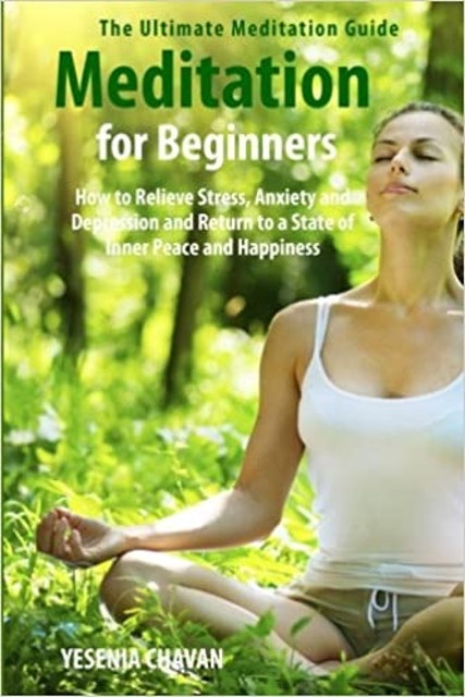 Meditation for Beginners: How to Relieve Stress, Anxiety and Depression and Return to a State of Inner Peace and Happiness 1