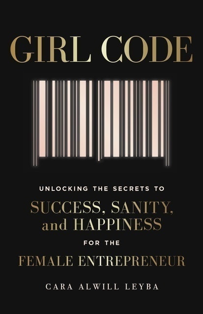 Girl Code: Unlocking the Secrets to Success, Sanity and Happiness for the Female Entrepreneur 1
