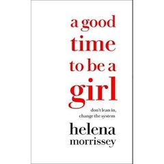A Good Time to be a Girl: Don’t Lean In, Change the System