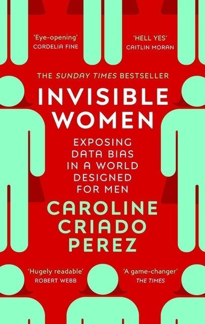 Invisible Women: Exposing Data Bias in a World Designed for Men 1