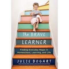 The Brave Learner: Finding Everyday Magic in Homeschool, Learning, and Life