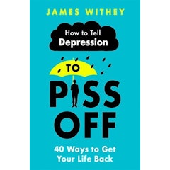 How To Tell Depression to Piss Off: 40 Ways to Get Your Life Back
